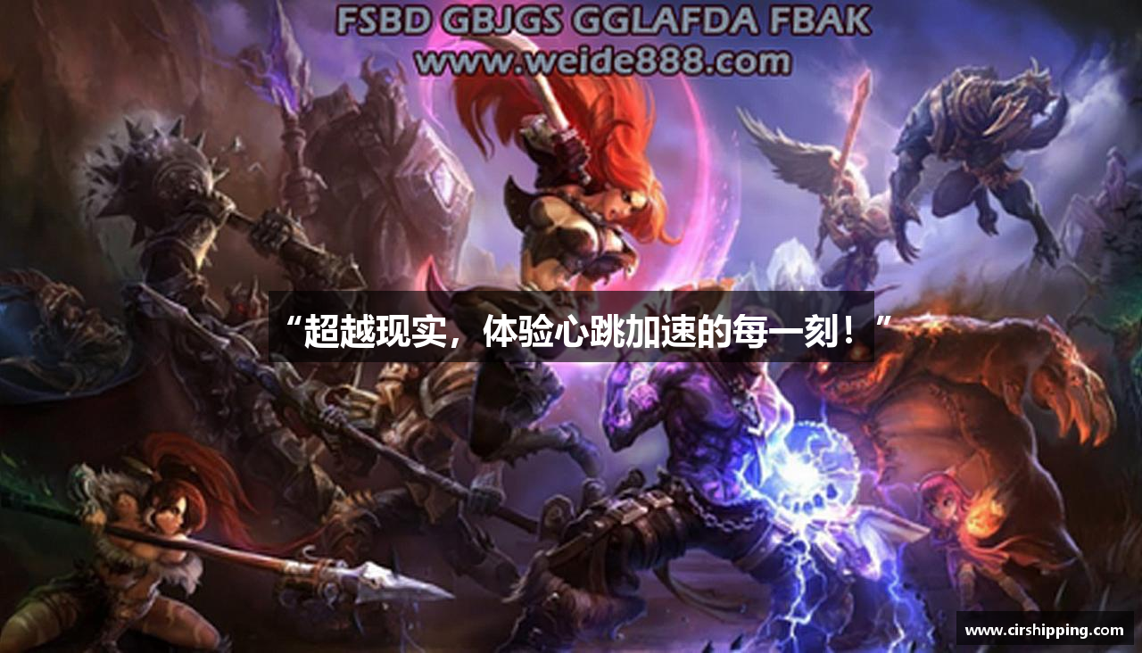 “超越现实，体验心跳加速的每一刻！”